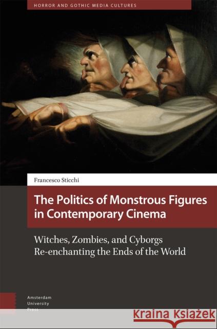 The Politics of Monstrous Figures in Contemporary Cinema Francesco Sticchi 9789048563388 Amsterdam University Press