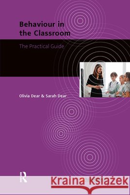 Behaviour in the Classroom: The Practical Guide Olivia Dear Sarah Dear Academica University of Applied Sciences 9789048565337