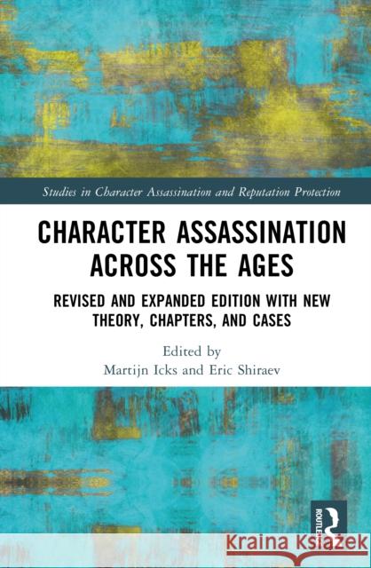 Character Assassination Across the Ages: Revised and Expanded Edition with New Theory, Chapters, and Cases Martijn Icks Eric B. Shiraev 9789048566044 Routledge