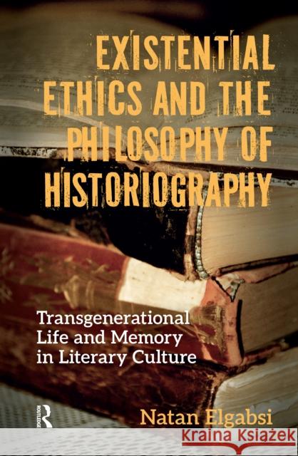 Existential Ethics and the Philosophy of Historiography Natan Elgabsi 9789048567737 Pallas Publications