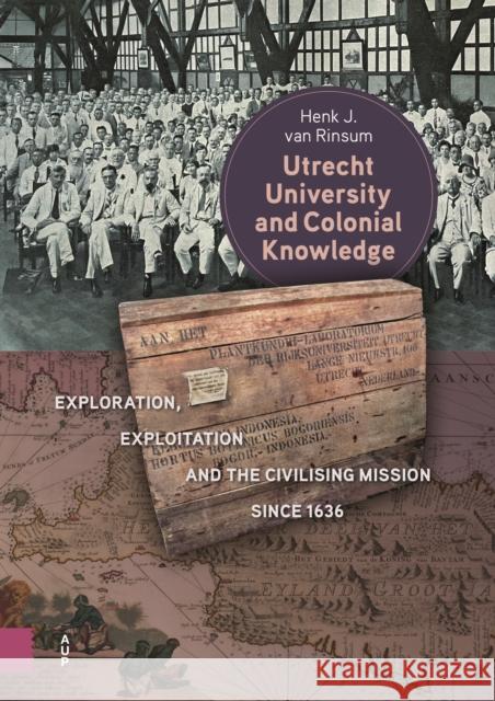 Utrecht University and Colonial Knowledge Henk van Rinsum 9789048567973 Amsterdam University Press