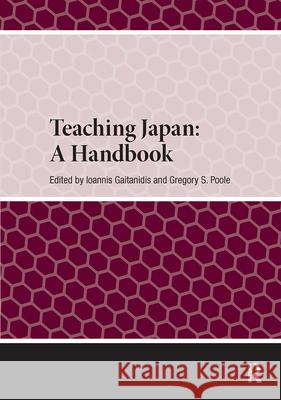 Teaching Japan: A Handbook Ioannis Gaitanidis Gregory Poole 9789048568147 Amsterdam University Press