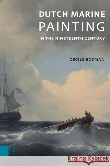 Dutch Marine Painting in the Nineteenth Century Cecile Bosman 9789048572328
