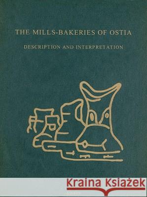 The Mills-Bakeries of Ostia: Description and Interpretation J. T. Bakker 9789050630580 Brill Academic Publishers