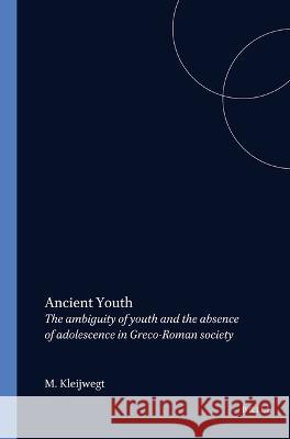 Ancient Youth: The Ambiguity of Youth and the Absence of Adolescence in Greco-Roman Society Kleijwegt, M. 9789050630634