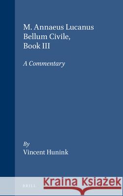 M. Annaeus Lucanus Bellum Civile, Book III: A Commentary Vincent Hunink 9789050630788