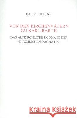 Von Den Kirchenvätern Zu Karl Barth: Das Altkirchliche Dogma in Der 'Kirchlichen Dogmatik' Meijering 9789050631266