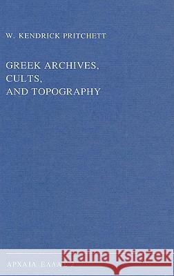 Greek Archives, Cults, and Topography W. Kendrick Pritchett 9789050631471 Brill Academic Publishers