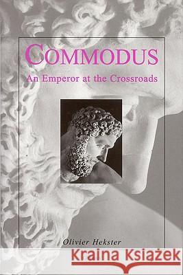 Commodus: An Emperor at the Crossroads Olivier Hekster O. Hekster 9789050632386