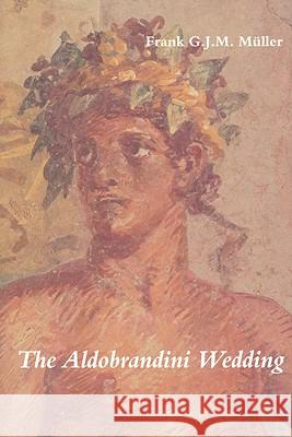 The Aldobrandini Wedding Frank G. J. M. Muller F. G. J. M. Muller 9789050632669 Brill Academic Publishers