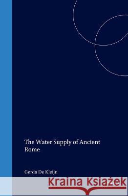 The Water Supply of Ancient Rome: City Area, Water, and Population Gerda de Kleijn G. Dekleijn 9789050632683 Brill Academic Publishers