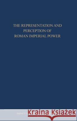 The Representation and Perception of Roman Imperial Power: Proceedings of the Third Workshop of the International Network Impact of Empire (Roman Empi L. Deblois Paul Erdkamp O. Hekster 9789050633888 Brill Academic Publishers