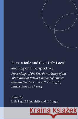 Roman Rule and Civic Life: Local and Regional Perspectives: Proceedings of the Fourth Workshop of the International Network Impact of Empire (Roman Em Impact of Empire                         Luuk Deligt Emily Hemelrijk 9789050634182 Brill Academic Publishers