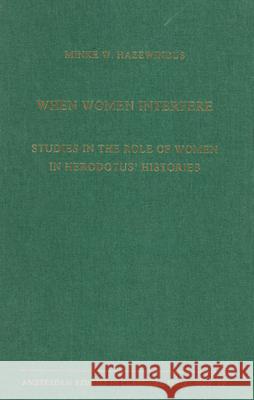 When Women Interfere: Studies in the Role of Women in Herodotus' Histories Minke W. Hazewindus 9789050634496 Brill Academic Publishers