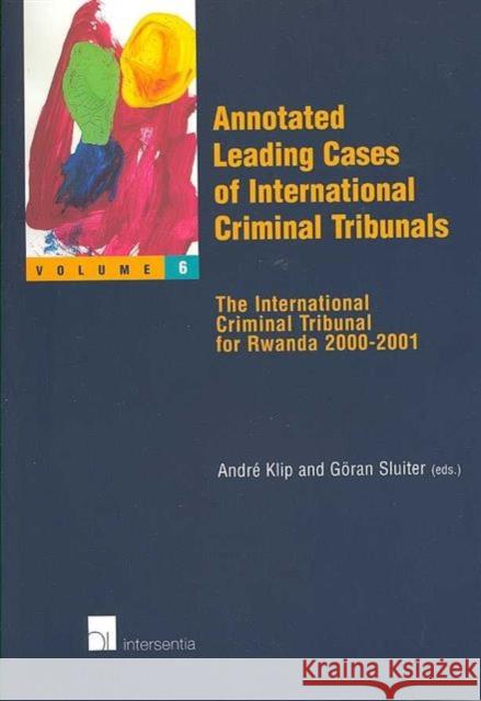 Annotated Leading Cases of International Criminal Tribunals - Volume 06: The International Criminal Tribunal for Rwanda 2000-2001volume 6 Klip, Andre 9789050953191 Intersentia