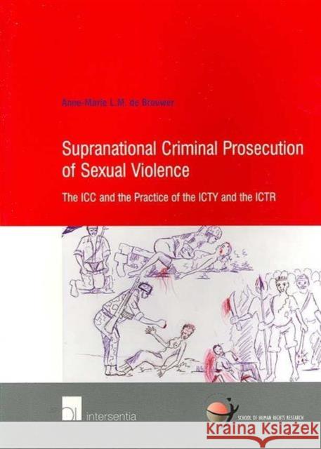Supranational Criminal Prosecution of Sexual Violence: The ICC and the Practice of the Icty and the Ictrvolume 20 Brouwer, Anne-Marie de 9789050955331 Intersentia
