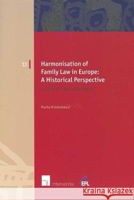Harmonisation of Family Law in Europe: A Historical Perspective: A Tale of Two Millenniavolume 13 Antokolskaia, Masha 9789050955768 Intersentia