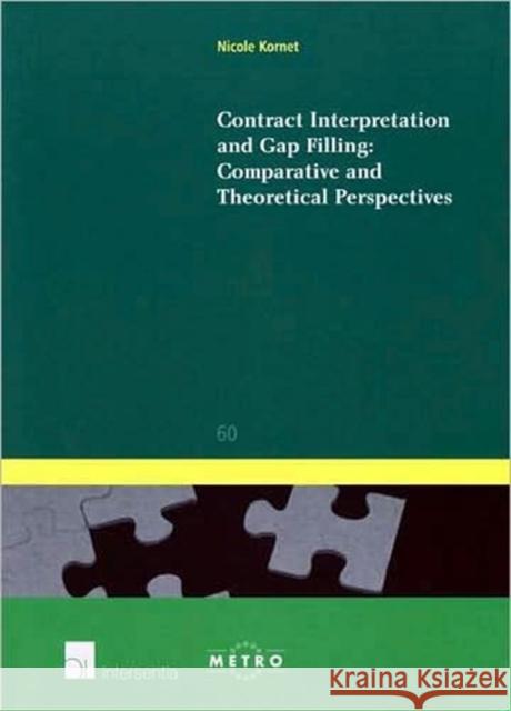 Contract Interpretation and Gap Filling : Comparative and Theoretical Perspectives Nicole Kornet 9789050955911