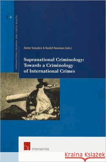 Supranational Criminology: Towards a Criminology of International Crimes: Volume 6 Haveman, Roelof 9789050957915
