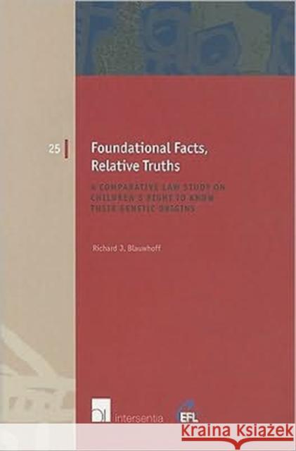 Foundational Facts, Relative Truths: A Comparative Law Study on Children's Right to Know Their Genetic Originsvolume 25 Blauwhoff, Richard J. 9789050959131 Intersentia