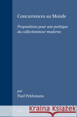Concurrences au Monde: Propositions pour une poétique du collectionneur moderne Paul Pelckmans 9789051832426 Brill (JL)