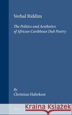 Verbal Riddim: The Politics and Aesthetics of African-Caribbean Dub Poetry Christian Habekost 9789051835496 Brill