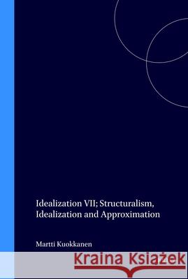 Idealization VII: Structuralism, Idealization and Approximation Martti Kuokkanen 9789051838060