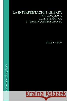 La Interpretacion Abierta : Introduccion a la Hermeneutica Literaria Contemporanea Mario J. Valdes 9789051838565 Rodopi