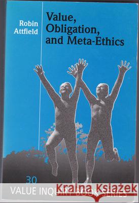 Value, Obligation, and Meta-Ethics Robin Attfield 9789051838572 Brill (JL)