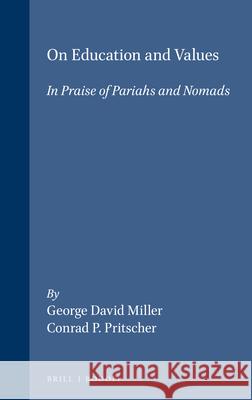 On Education and Values: In Praise of Pariahs and Nomads Conrad P. Pritscher, George David Miller 9789051838817 Brill (JL)