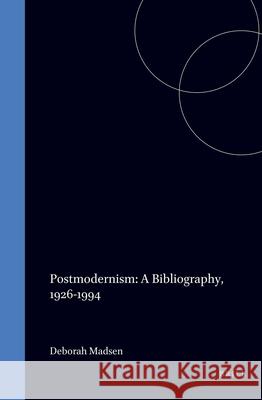 Postmodernism: A Bibliography, 1926-1994 Deborah L. Madsen 9789051838879