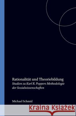 Rationalität und Theoriebildung: Studien zu Karl R. Poppers Methodologie der Sozialwissenschaften Michael Schmid 9789051839920