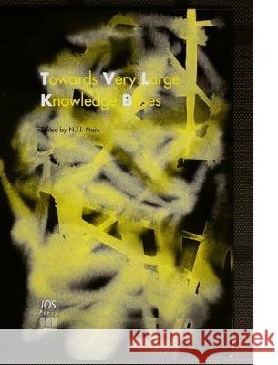 Towards Very Large Knowledge Bases: Knowledge Building & Knowledge Sharing 1995 Mars, N. J. I. 9789051992175 IOS PRESS