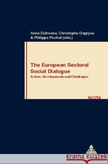 The European Sectoral Social Dialogue: Actors, Developments, and Challenges DuFresne, Anne 9789052010526 European Interuniversity Press