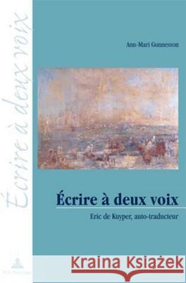 Écrire À Deux Voix: Eric de Kuyper, Auto-Traducteur Gunnesson, Ann-Mari 9789052010601 Peter Lang Gmbh, Internationaler Verlag Der W