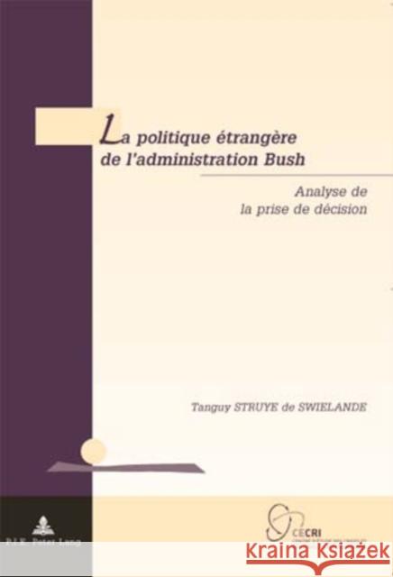 La Politique Étrangère de l'Administration Bush: Analyse de la Prise de Décision Struye De Swielande, Tanguy 9789052010700 Peter Lang Gmbh, Internationaler Verlag Der W