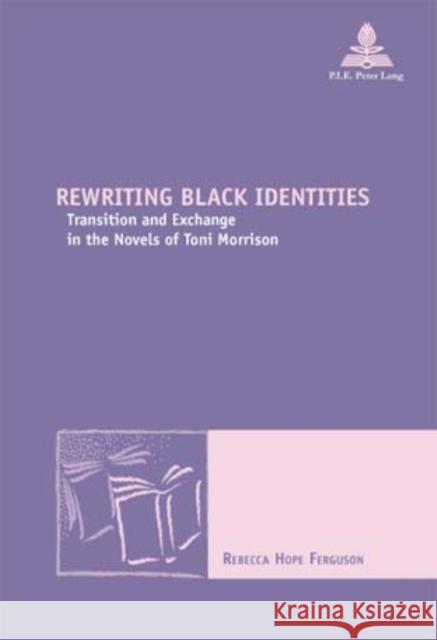 Rewriting Black Identities: Transition and Exchange in the Novels of Toni Morrison Maufort, Marc 9789052011677