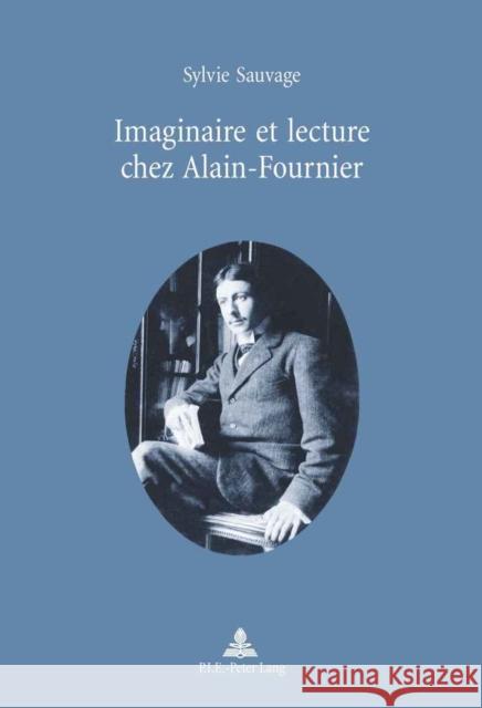 Imaginaire Et Lecture Chez Alain-Fournier: Préface de Michel Autrand Sauvage, Sylvie 9789052012018