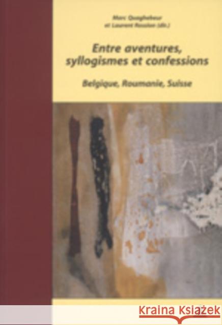 Entre Aventures, Syllogismes Et Confessions: Belgique, Roumanie, Suisse Quaghebeur, Marc 9789052012094 Peter Lang Gmbh, Internationaler Verlag Der W