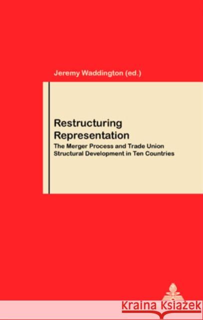 Restructuring Representation: The Merger Process and Trade Union Structural Development in Ten Countries Pochet, Philippe 9789052012537