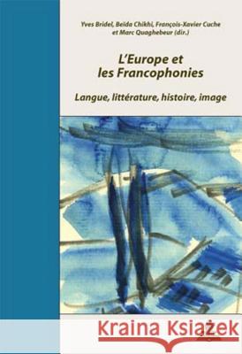 L'Europe Et Les Francophonies: Langue, Littérature, Histoire, Image Bridel, Yves 9789052012612 Peter Lang Gmbh, Internationaler Verlag Der W