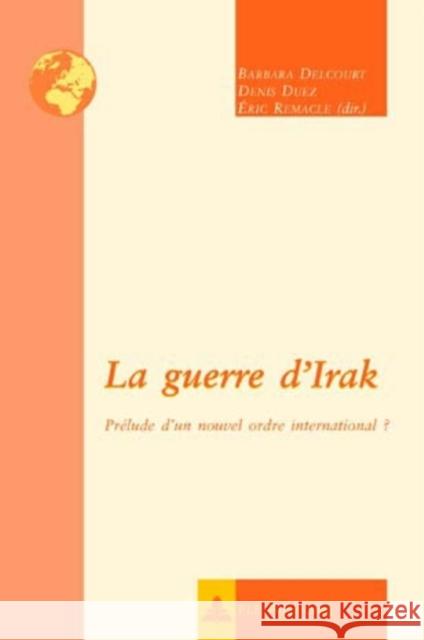 La Guerre d'Irak: Prélude d'Un Nouvel Ordre International? Delcourt, Barbara 9789052012650 Peter Lang Gmbh, Internationaler Verlag Der W