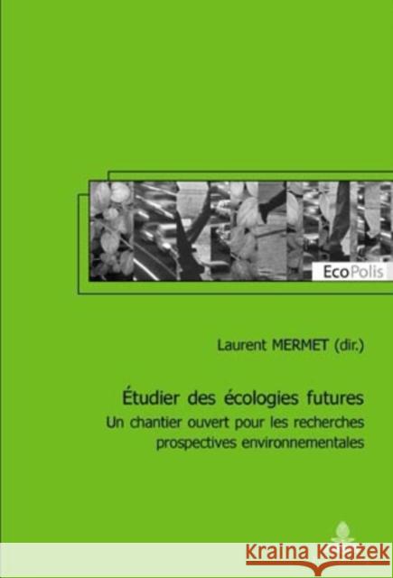 Étudier Des Écologies Futures: Un Chantier Ouvert Pour Les Recherches Prospectives Environnementales Mormont, Marc 9789052012773 P.I.E.-Peter Lang S.a