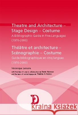 Theatre and Architecture - Stage Design - Costume / Théâtre Et Architecture - Scénographie - Costume: A Bibliographic Guide in Five Languages (1970-20 René, Hainaux 9789052012810 European Interuniversity Press