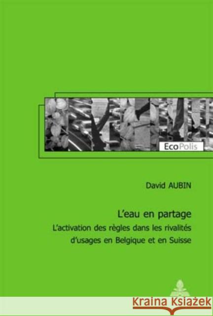 L'Eau En Partage: L'Activation Des Règles Dans Les Rivalités d'Usages En Belgique Et En Suisse Mormont, Marc 9789052013206 Peter Lang Gmbh, Internationaler Verlag Der W