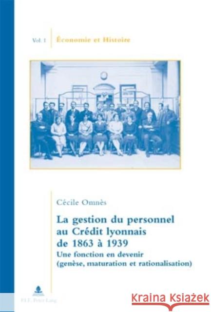 La Gestion Du Personnel Au Crédit Lyonnais de 1863 À 1939: Une Fonction En Devenir (Genèse, Maturation Et Rationalisation) Comité Pour l'Histoire Économique 9789052013589 Peter Lang Gmbh, Internationaler Verlag Der W