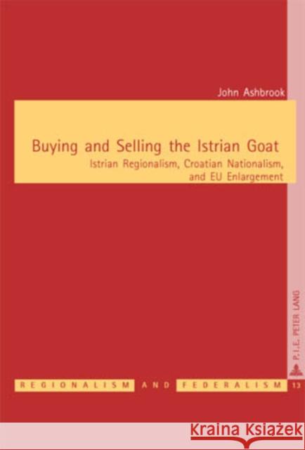 Buying and Selling the Istrian Goat: Istrian Regionalism, Croatian Nationalism, and Eu Enlargement Keating, Michael 9789052013916