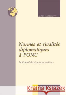 Normes Et Rivalités Diplomatiques À l'Onu: Le Conseil de Sécurité En Audience Remacle, Eric 9789052015316