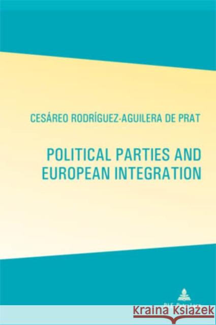 Political Parties and European Integration: Translated from Spanish by Jed Rosenstein Rodriguez-Aguilera De Prat, Cesareo 9789052015354 European Interuniversity Press