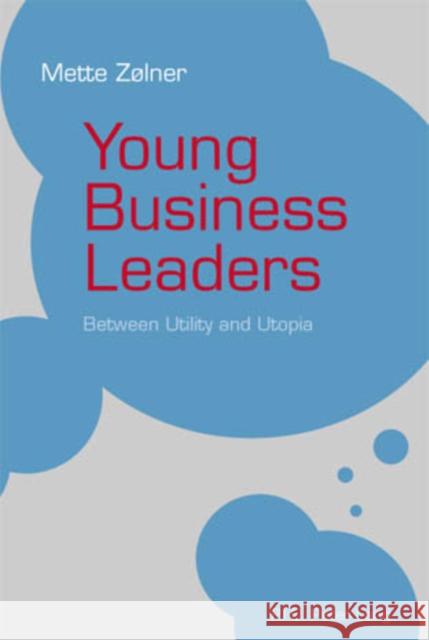 Young Business Leaders: Between Utility and Utopia Zolner, Mette 9789052015415